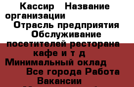 Кассир › Название организации ­ Fusion Service › Отрасль предприятия ­ Обслуживание посетителей ресторана, кафе и т.д. › Минимальный оклад ­ 19 000 - Все города Работа » Вакансии   . Московская обл.,Пущино г.